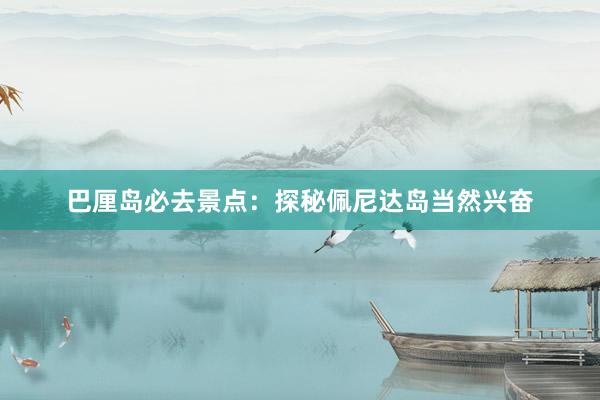 巴厘岛必去景点：探秘佩尼达岛当然兴奋