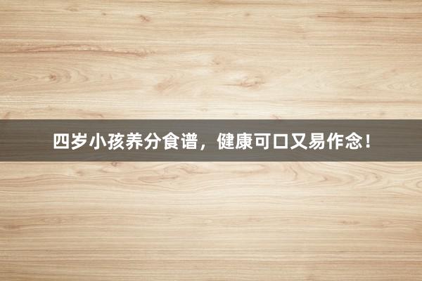 四岁小孩养分食谱，健康可口又易作念！
